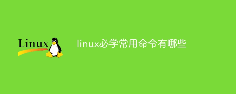 linux必学常用命令有哪些(常用命令,有哪些,linux....)