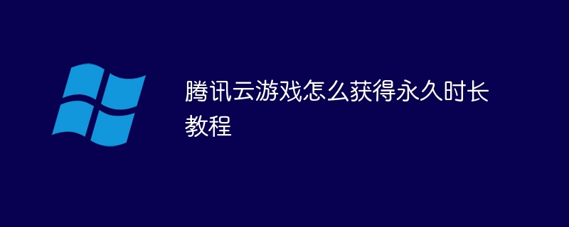 腾讯云游戏怎么获得永久时长教程(腾讯,云游,时长,教程....)