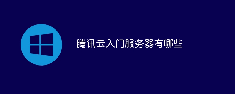 腾讯云入门服务器有哪些(腾讯,入门,服务器,有哪些....)