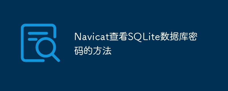 Navicat查看SQLite数据库密码的方法