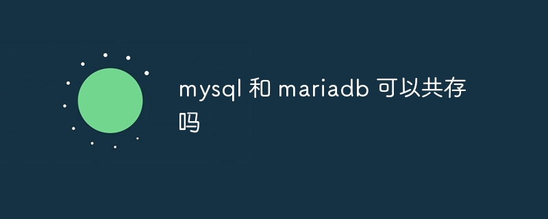 mysql 和 mariadb 可以共存吗