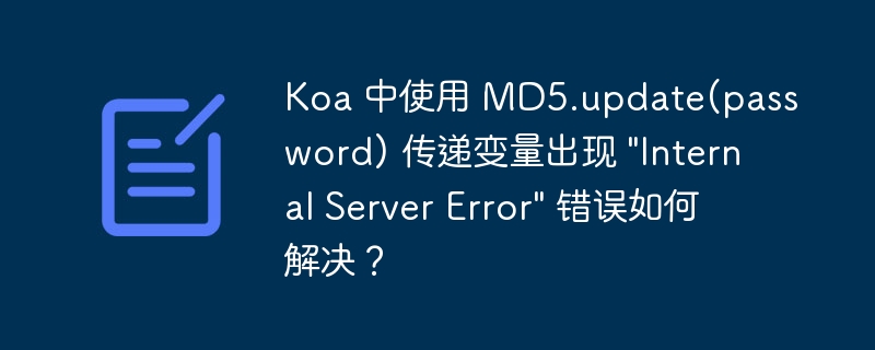 Koa 中使用 MD5.update(password) 传递变量出现 "Internal Server Error" 错误如何解决？