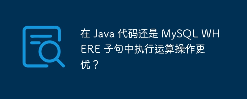 在 Java 代码还是 MySQL WHERE 子句中执行运算操作更优？