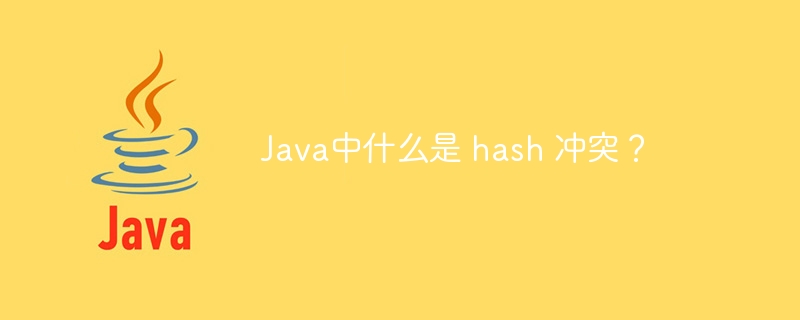 Java中什么是 hash 冲突？