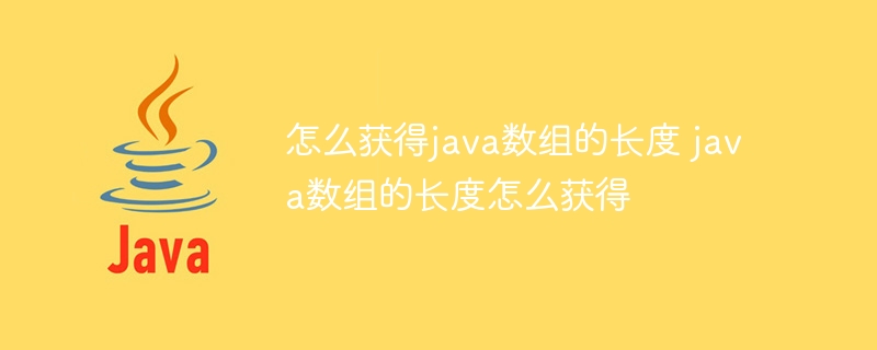 怎么获得java数组的长度 java数组的长度怎么获得