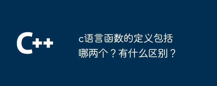 c语言函数的定义包括哪两个？有什么区别？