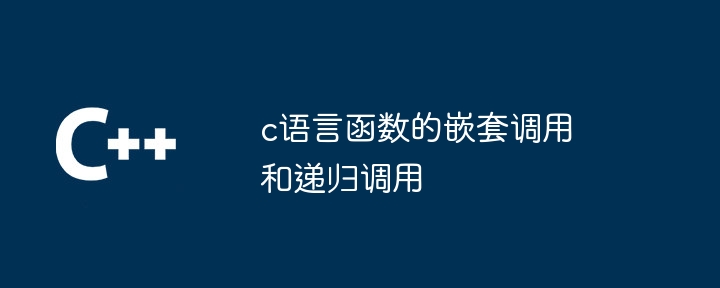 c语言函数的嵌套调用和递归调用