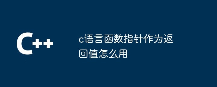 c语言函数指针作为返回值怎么用