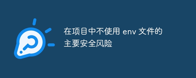 在项目中不使用 env 文件的主要安全风险