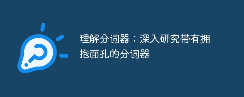 理解分词器：深入研究带有拥抱面孔的分词器