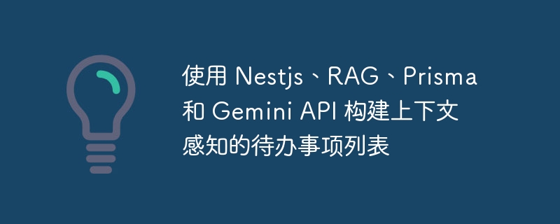 使用 Nestjs、RAG、Prisma 和 Gemini API 构建上下文感知的待办事项列表（待办.上下文.感知.构建.事项...）