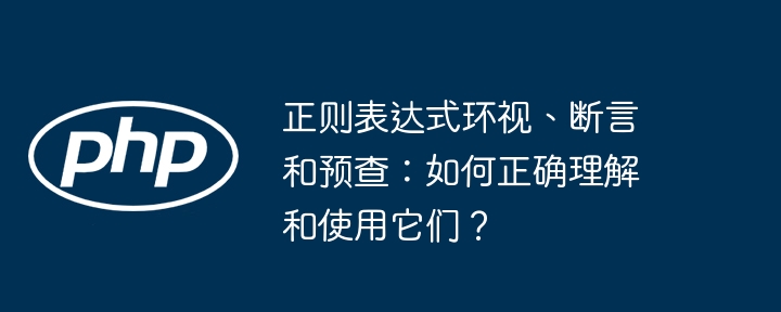 正则表达式环视、断言和预查：如何正确理解和使用它们？