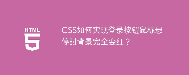 CSS如何实现登录按钮鼠标悬停时背景完全变红？
