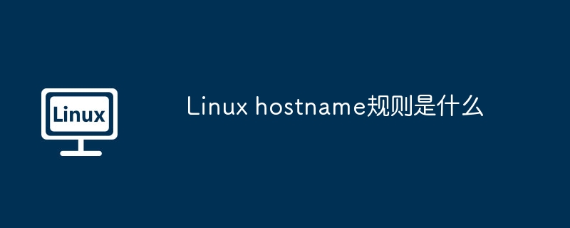 Linux hostname规则是什么（规则.Linux.hostname...........）