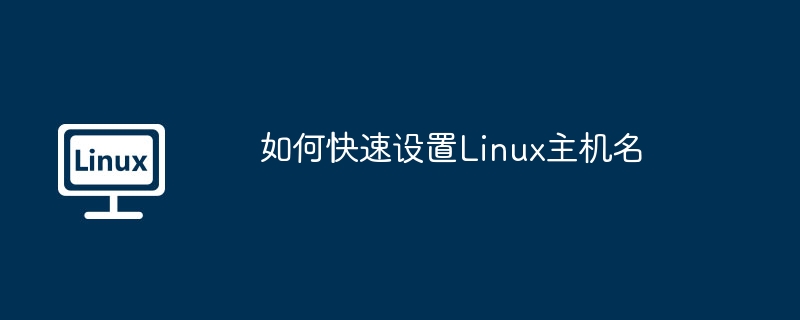 如何快速设置Linux主机名（主机名.快速.设置.Linux...........）