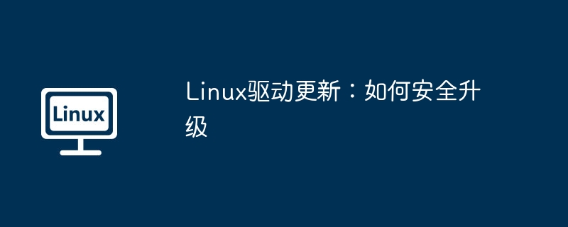 Linux驱动更新：如何安全升级（驱动.升级.更新.Linux...........）