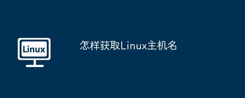 怎样获取Linux主机名（主机名.获取.Linux...........）