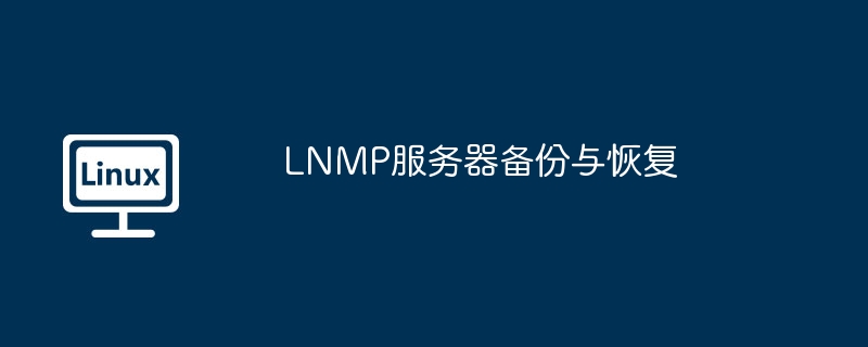 LNMP服务器备份与恢复（备份.恢复.服务器.LNMP...........）