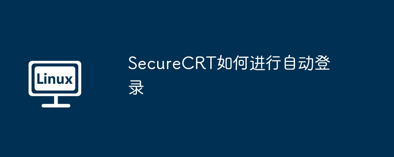 SecureCRT如何进行自动登录（自动登录.SecureCRT...........）