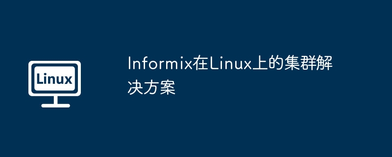 Informix在Linux上的集群解决方案（集群.解决方案.Informix.Linux...........）