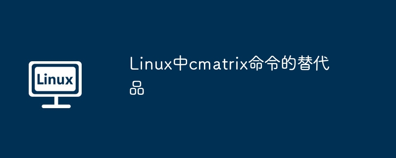 Linux中cmatrix命令的替代品（替代品.命令.Linux.cmatrix...........）