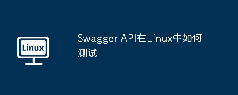 Swagger API在Linux中如何测试（测试.Swagger.API.Linux...........）