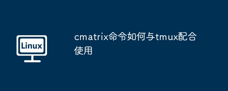 cmatrix命令如何与tmux配合使用（命令.配合.cmatrix.tmux...........）