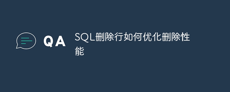 SQL删除行如何优化删除性能