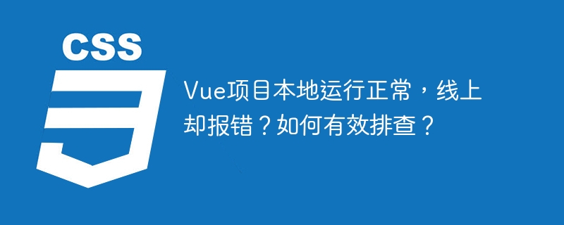 vue项目本地运行正常，线上却报错？如何有效排查？