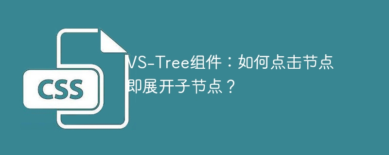 VS-Tree组件：如何点击节点即展开子节点？