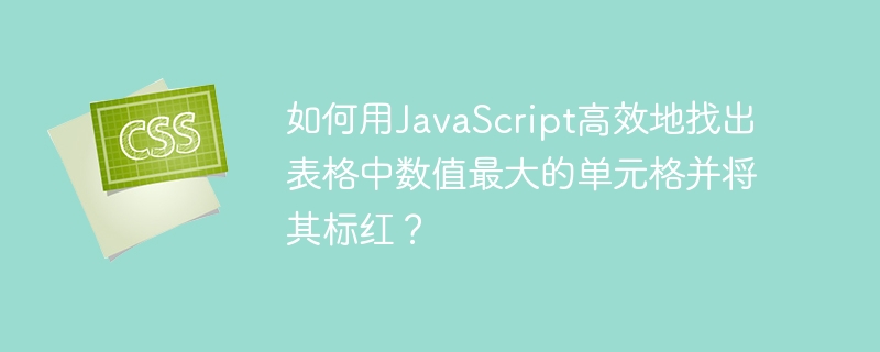 如何用JavaScript高效地找出表格中数值最大的单元格并将其标红？