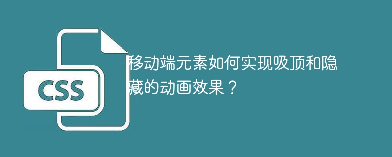 移动端元素如何实现吸顶和隐藏的动画效果？