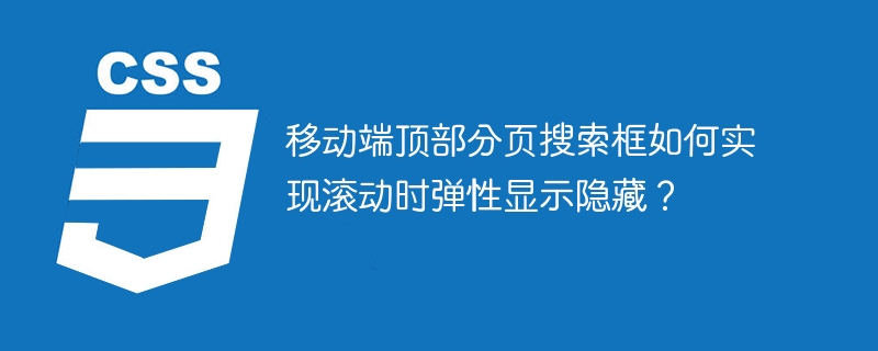 移动端顶部分页搜索框如何实现滚动时弹性显示隐藏？