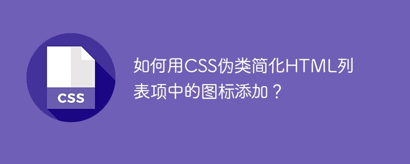 如何用CSS伪类简化HTML列表项中的图标添加？