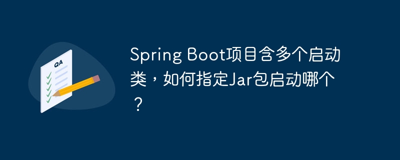 Spring Boot项目含多个启动类，如何指定Jar包启动哪个？