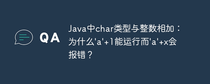 Java中char类型与整数相加：为什么'a'+1能运行而'a'+x会报错？