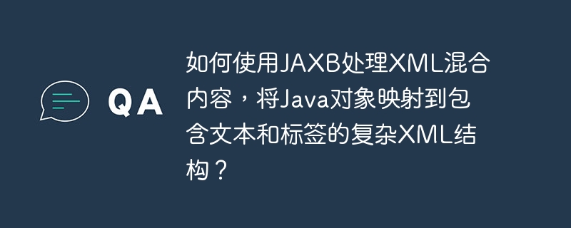 如何使用JAXB处理XML混合内容，将Java对象映射到包含文本和标签的复杂XML结构？