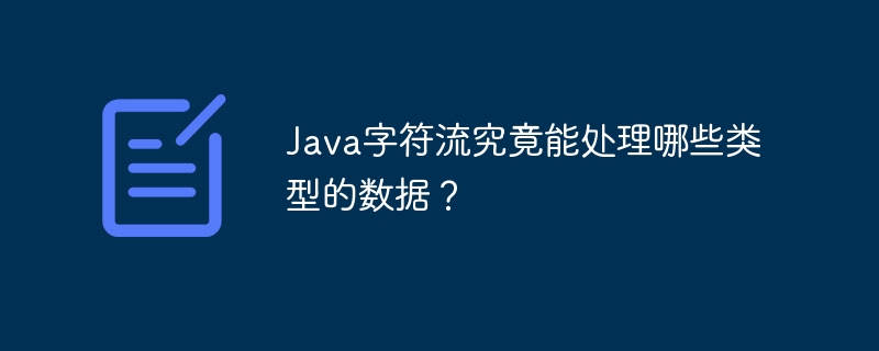 Java字符流究竟能处理哪些类型的数据？