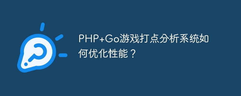 PHP+Go游戏打点分析系统如何优化性能？