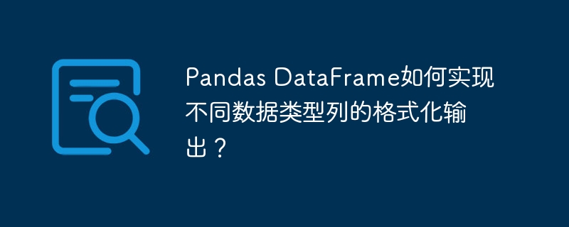 Pandas DataFrame如何实现不同数据类型列的格式化输出？