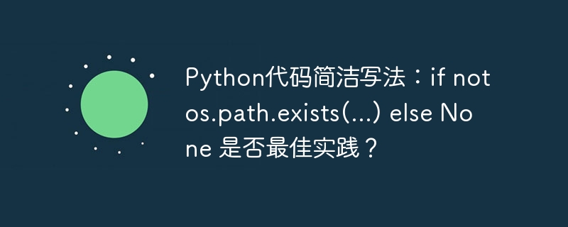 Python代码简洁写法：if not os.path.exists(...) else None 是否最佳实践？