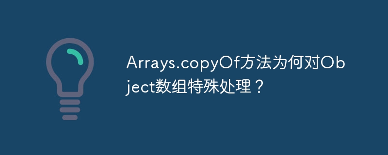 Arrays.copyOf方法为何对Object数组特殊处理？（数组.方法.Arrays.copyOf.Object...）