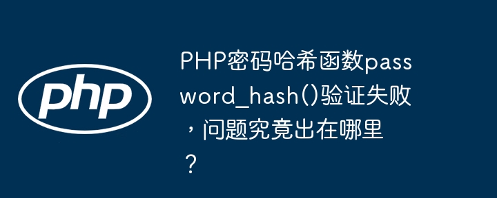 php密码哈希函数password_hash()验证失败，问题究竟出在哪里？