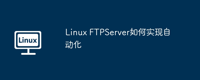 linux ftpserver如何实现自动化