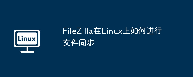 FileZilla在Linux上如何进行文件同步（同步.文件.FileZilla.Linux...........）