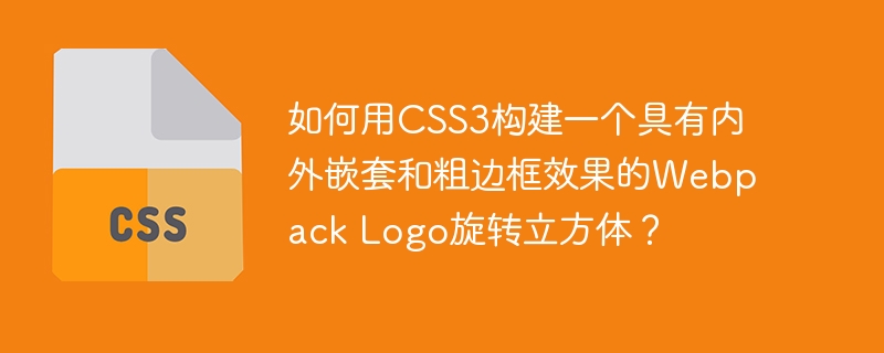 如何用CSS3构建一个具有内外嵌套和粗边框效果的Webpack Logo旋转立方体？