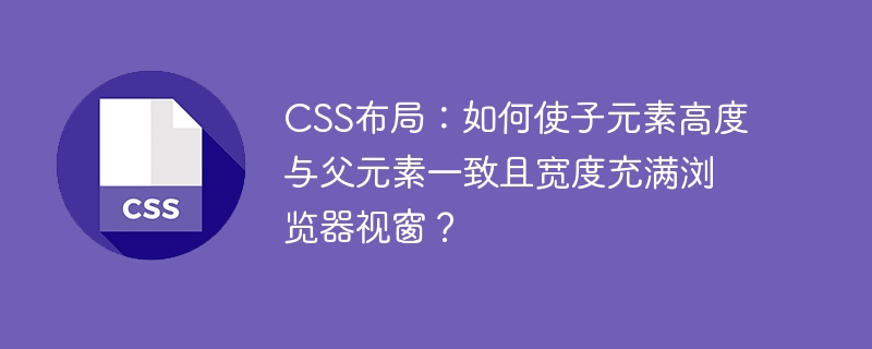 CSS布局：如何使子元素高度与父元素一致且宽度充满浏览器视窗？