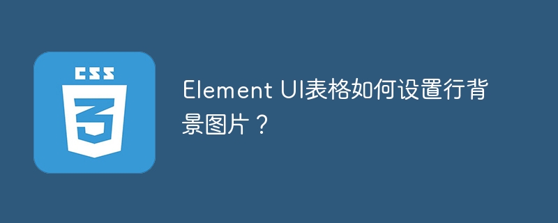 Element UI表格如何设置行背景图片？