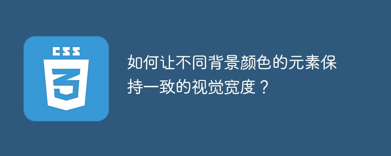 如何让不同背景颜色的元素保持一致的视觉宽度？