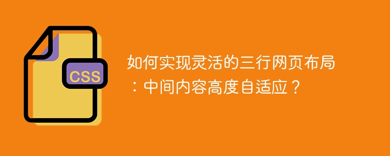 如何实现灵活的三行网页布局：中间内容高度自适应？